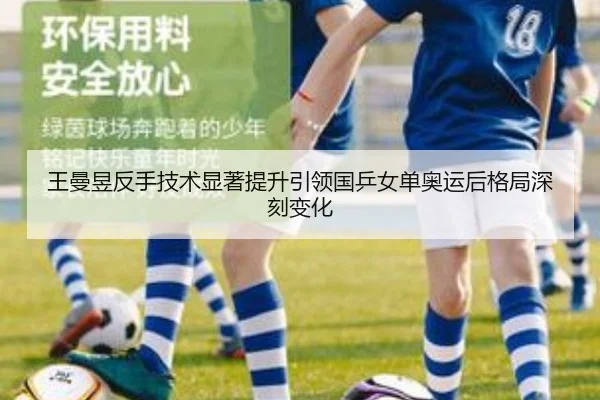 王曼昱反手技术显著提升引领国乒女单奥运后格局深刻变化
